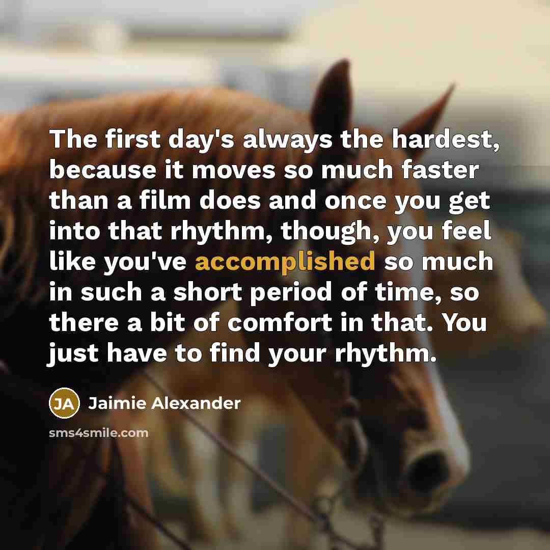 “The first day's always the hardest, because it moves so…” quote by Jaimie Alexander