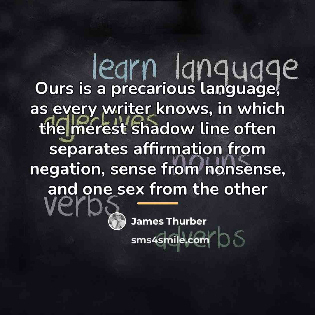 “Ours is a precarious language, as every writer knows, in…” quote by James Thurber