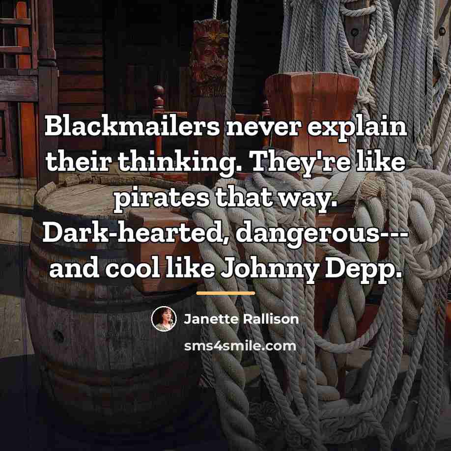 “Blackmailers never explain their thinking. They're like pirates that way.…” quote by Janette Rallison