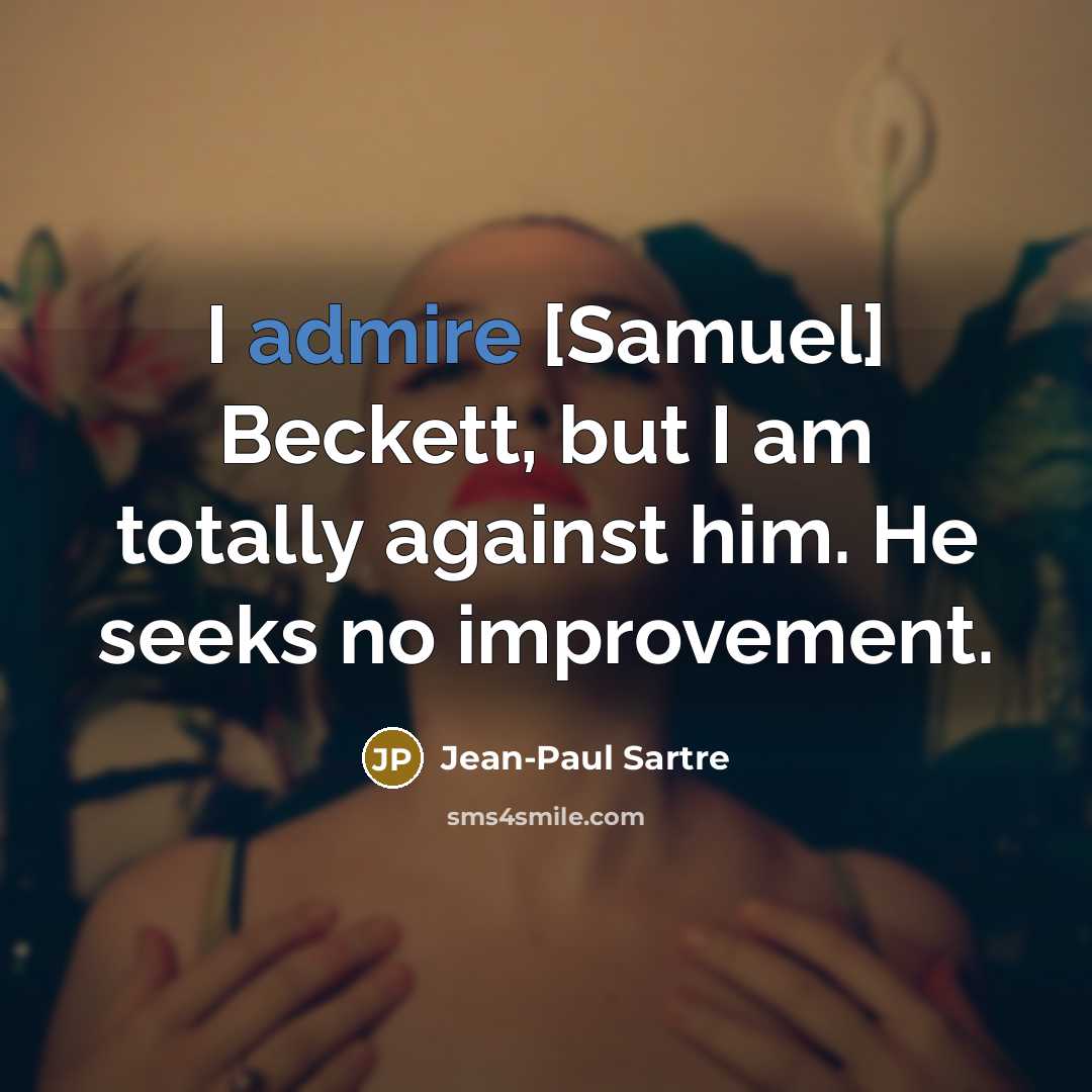 “I admire [Samuel] Beckett, but I am totally against him.…” quote by Jean-Paul Sartre