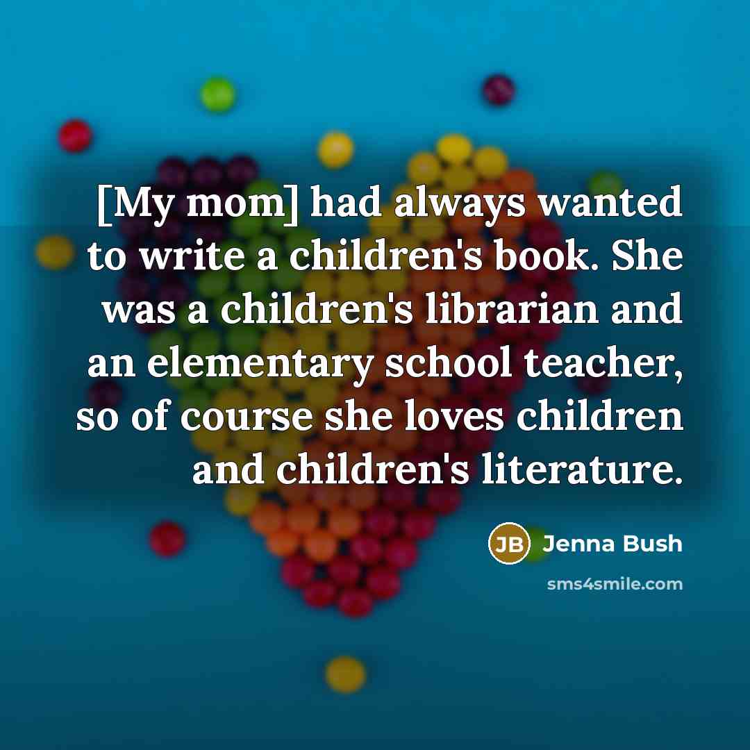 “[My mom] had always wanted to write a children's book.…” quote by Jenna Bush