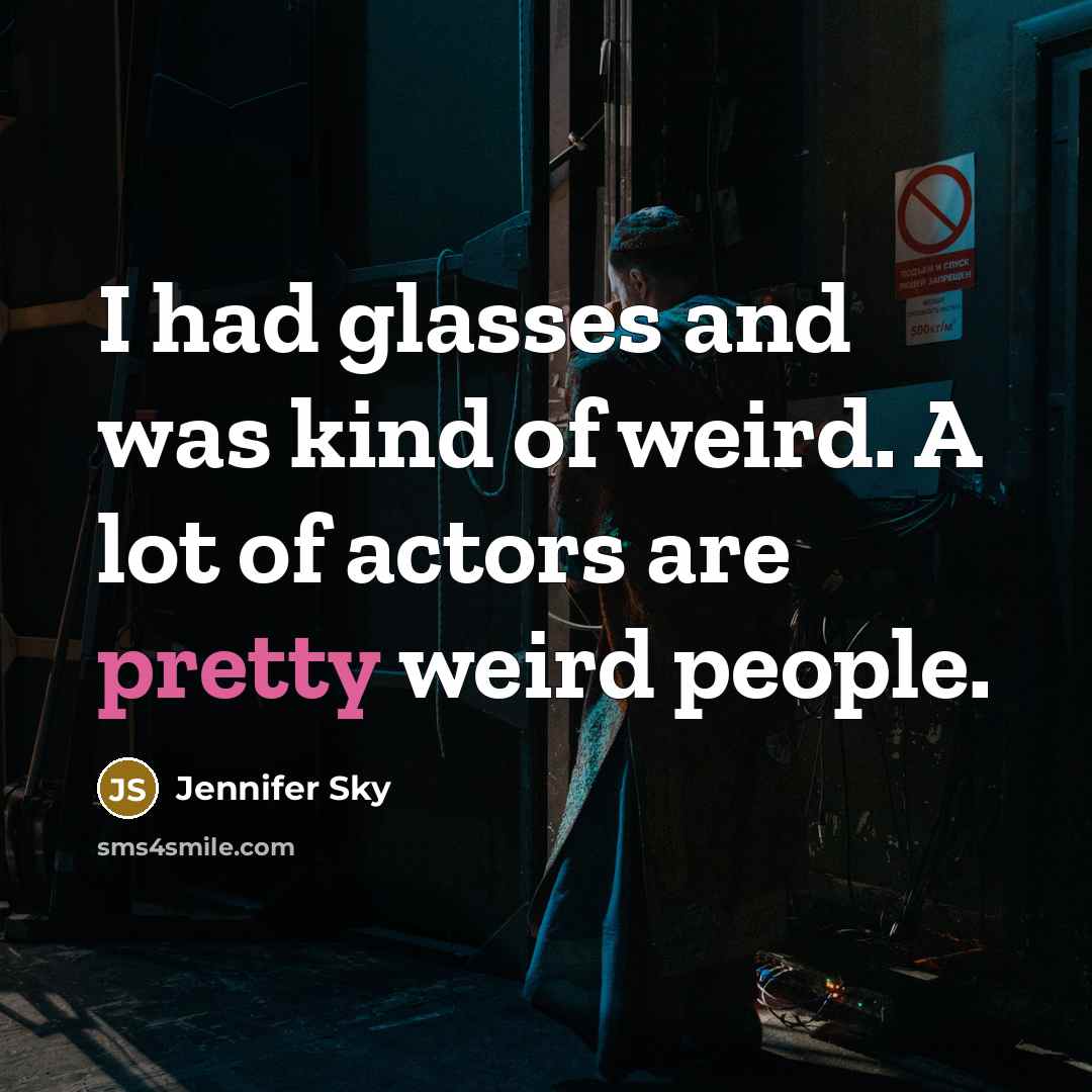 “I had glasses and was kind of weird. A lot…” quote by Jennifer Sky