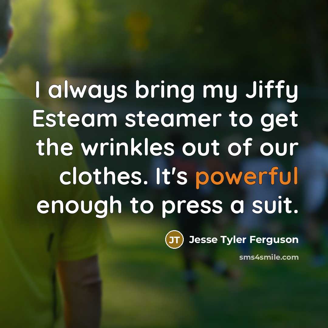 “I always bring my Jiffy Esteam steamer to get the…” quote by Jesse Tyler Ferguson
