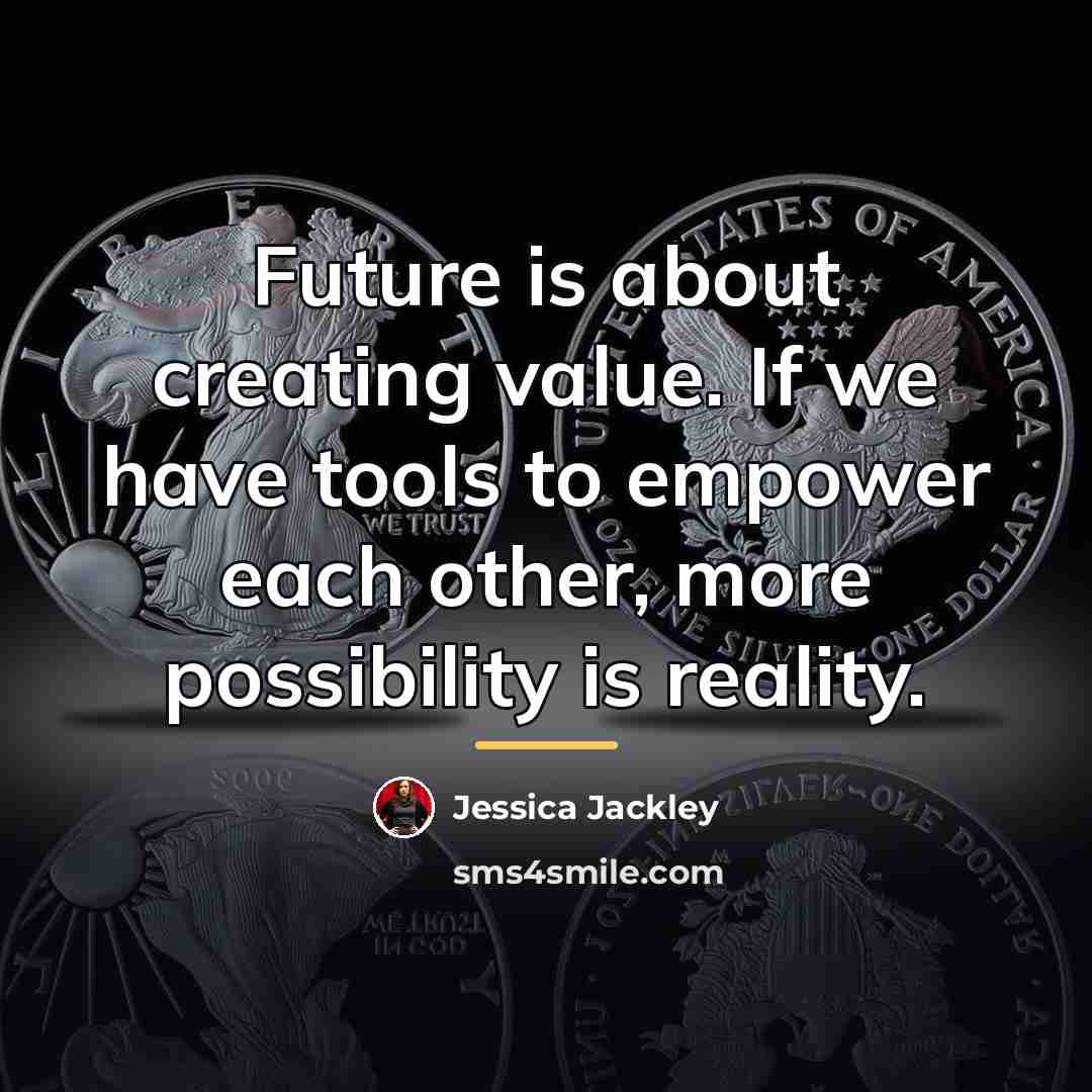 “Future is about creating value. If we have tools to…” quote by Jessica Jackley