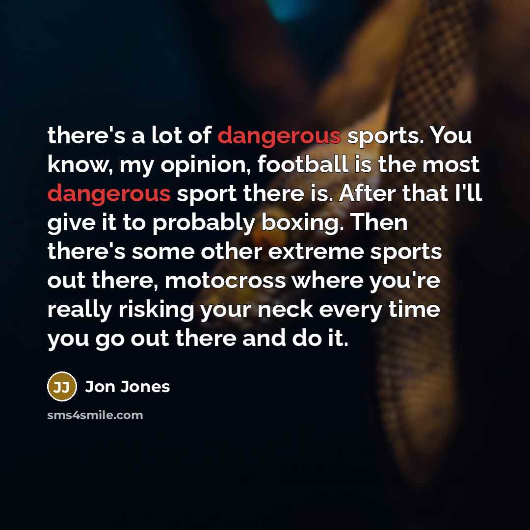 “there's a lot of dangerous sports. You know, my opinion,…” quote by Jon Jones