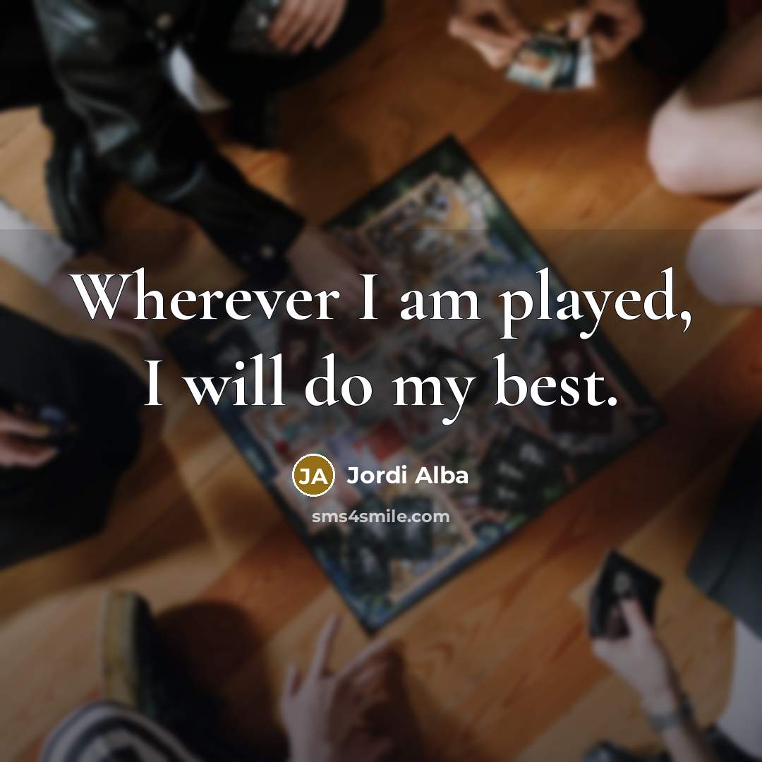 “Wherever I am played, I will do my best.…” quote by Jordi Alba