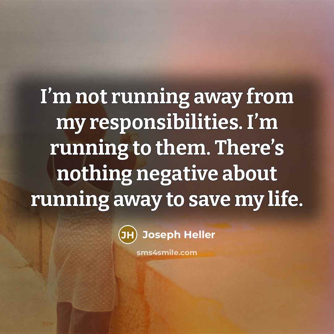 “I’m not running away from my responsibilities. I’m running to…” quote by Joseph Heller