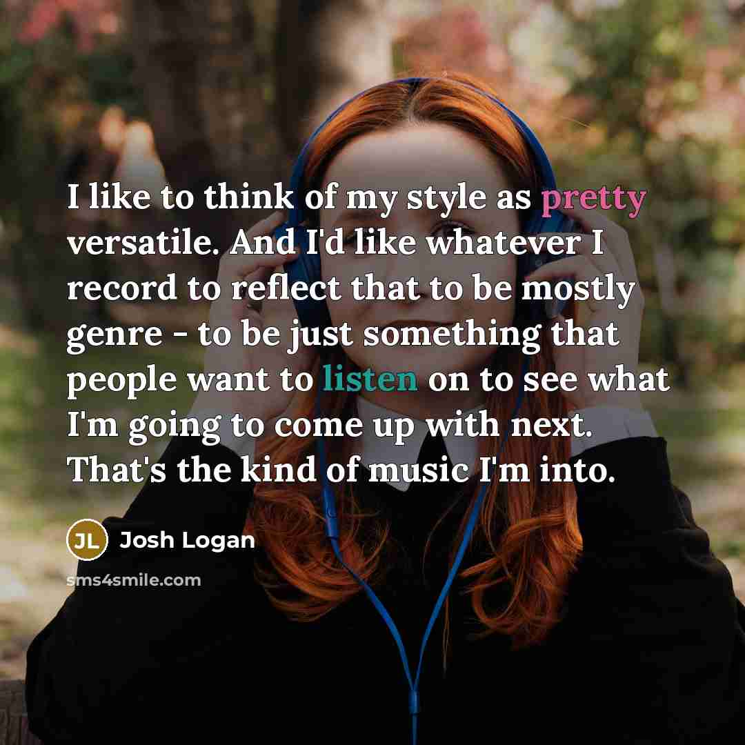 “I like to think of my style as pretty versatile.…” quote by Josh Logan