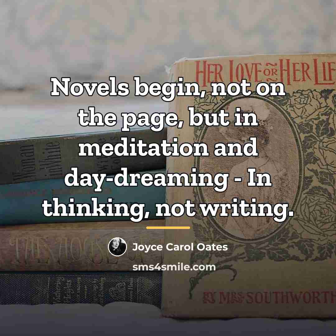 “Novels begin, not on the page, but in meditation and…” quote by Joyce Carol Oates