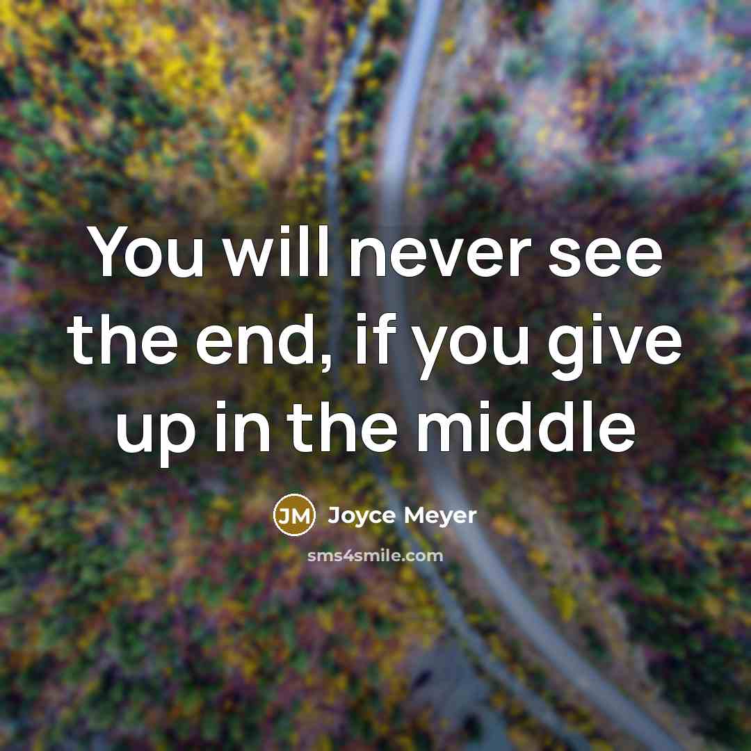 “You will never see the end, if you give up…” quote by Joyce Meyer