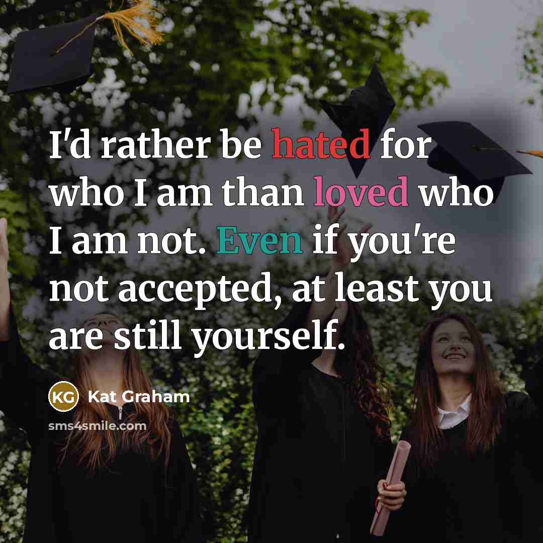 “I'd rather be hated for who I am than loved…” quote by Kat Graham