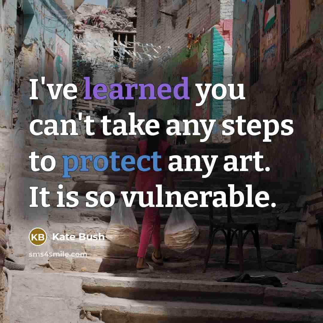 “I've learned you can't take any steps to protect any…” quote by Kate Bush