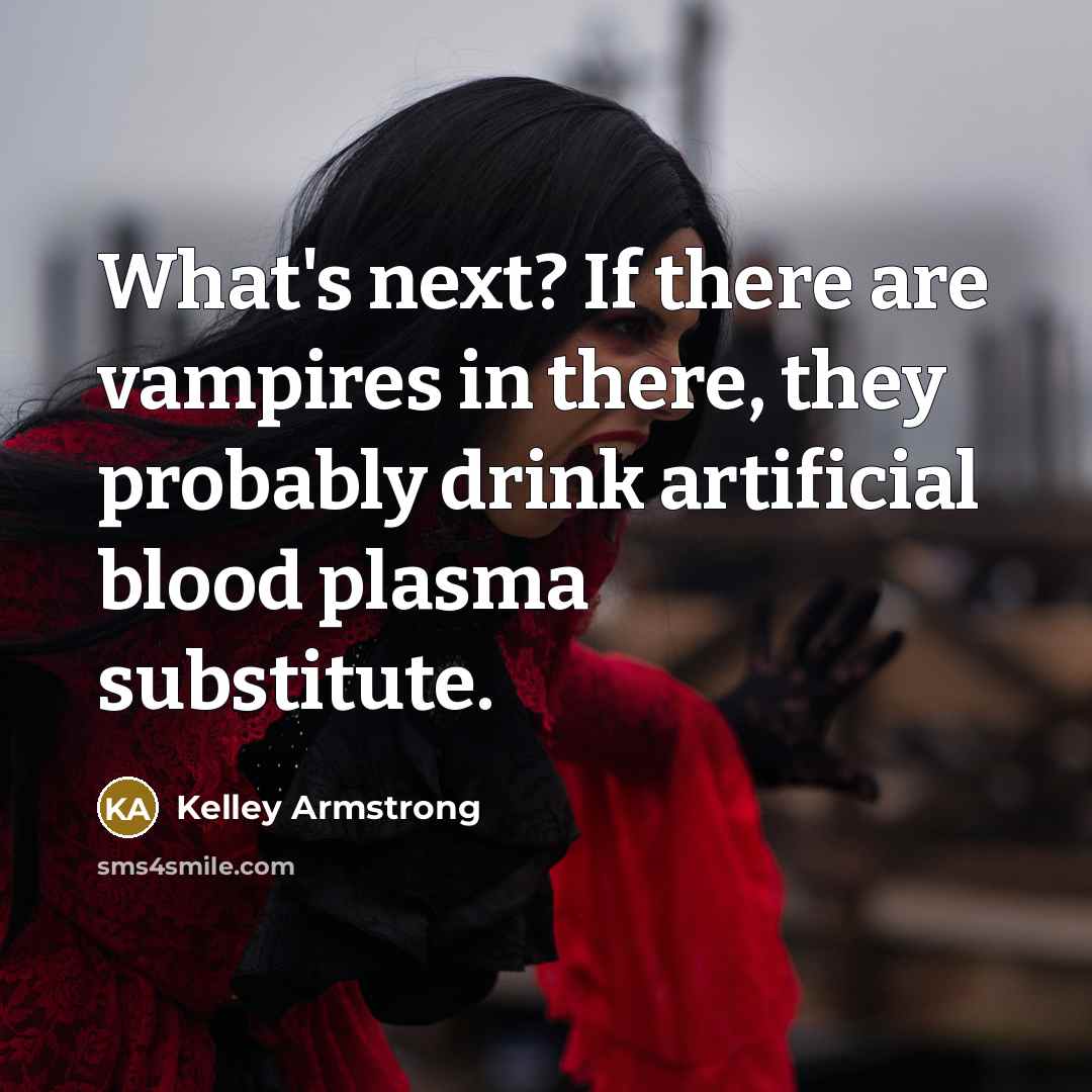 “What's next? If there are vampires in there, they probably…” quote by Kelley Armstrong