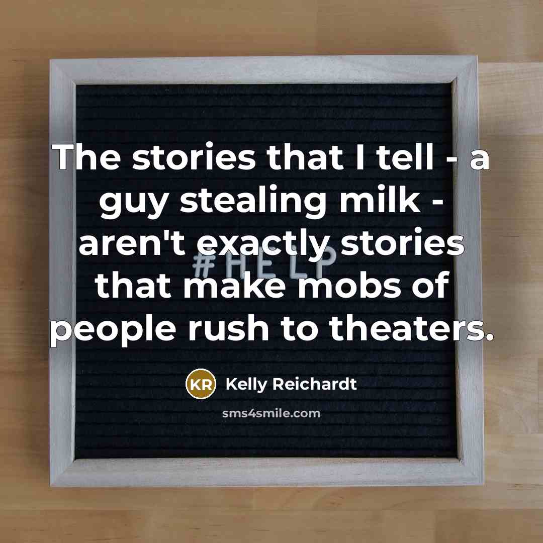 “The stories that I tell - a guy stealing milk…” quote by Kelly Reichardt
