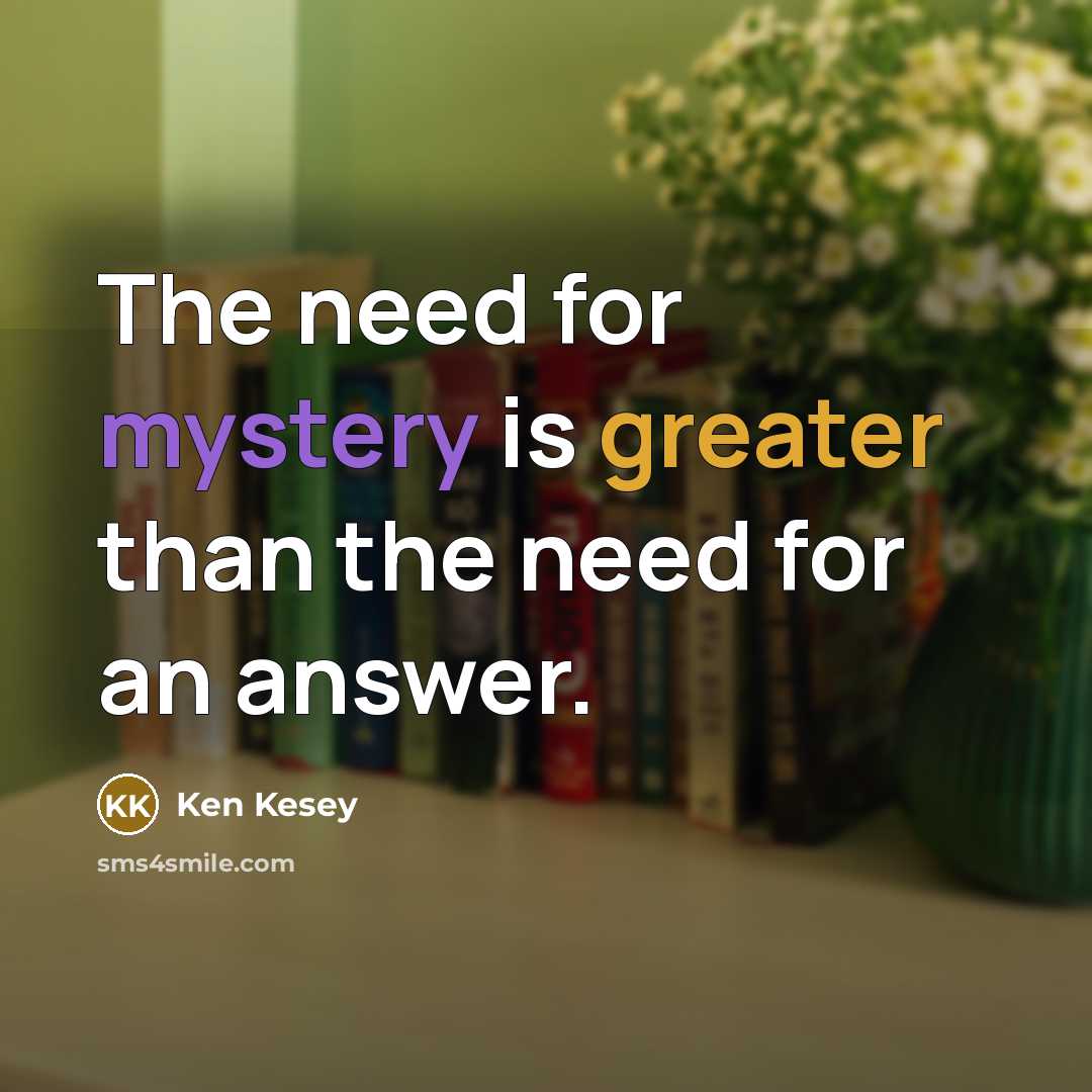“The need for mystery is greater than the need for…” quote by Ken Kesey