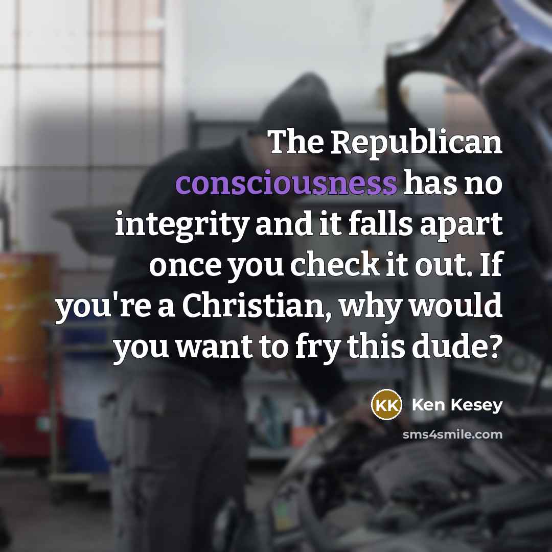 “The Republican consciousness has no integrity and it falls apart…” quote by Ken Kesey