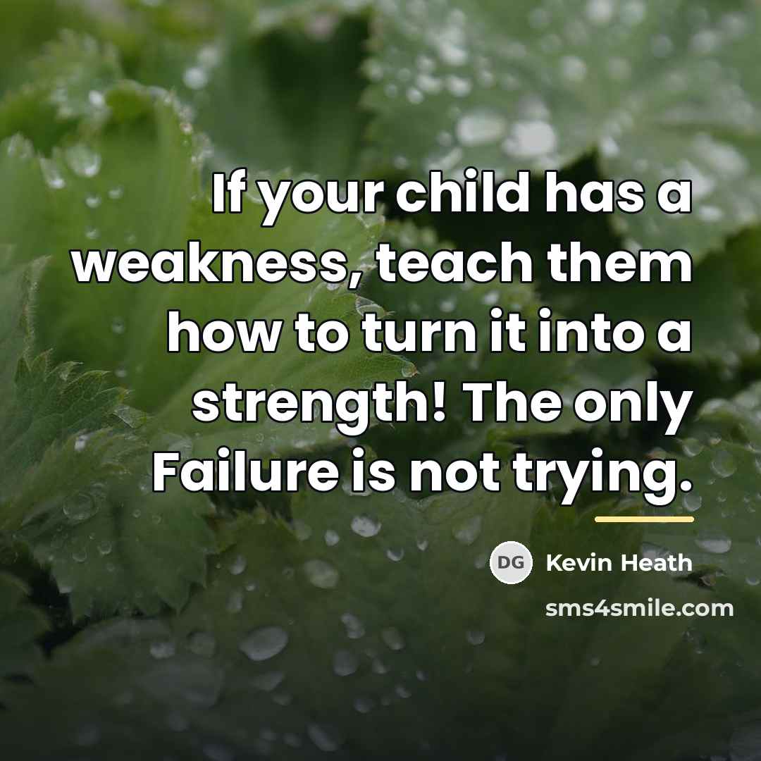 “If your child has a weakness, teach them how to…” quote by Kevin Heath