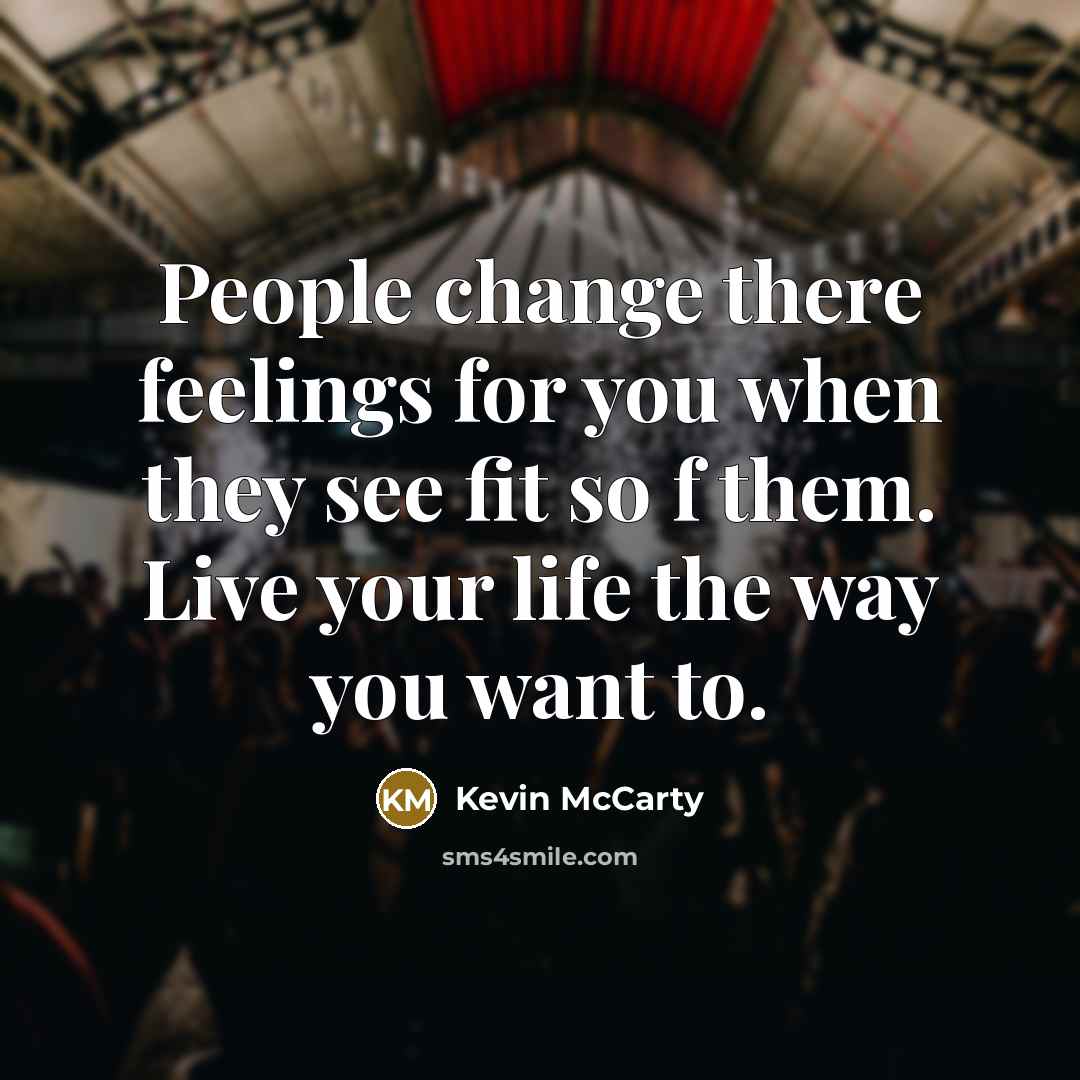 “People change there feelings for you when they see fit…” quote by Kevin McCarty