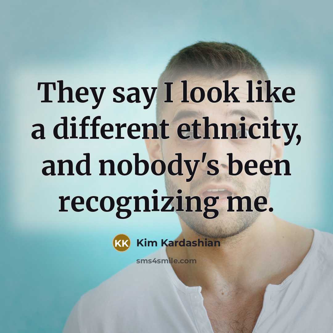 “They say I look like a different ethnicity, and nobody's…” quote by Kim Kardashian