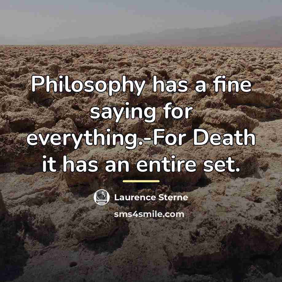 “Philosophy has a fine saying for everything.-For Death it has…” quote by Laurence Sterne