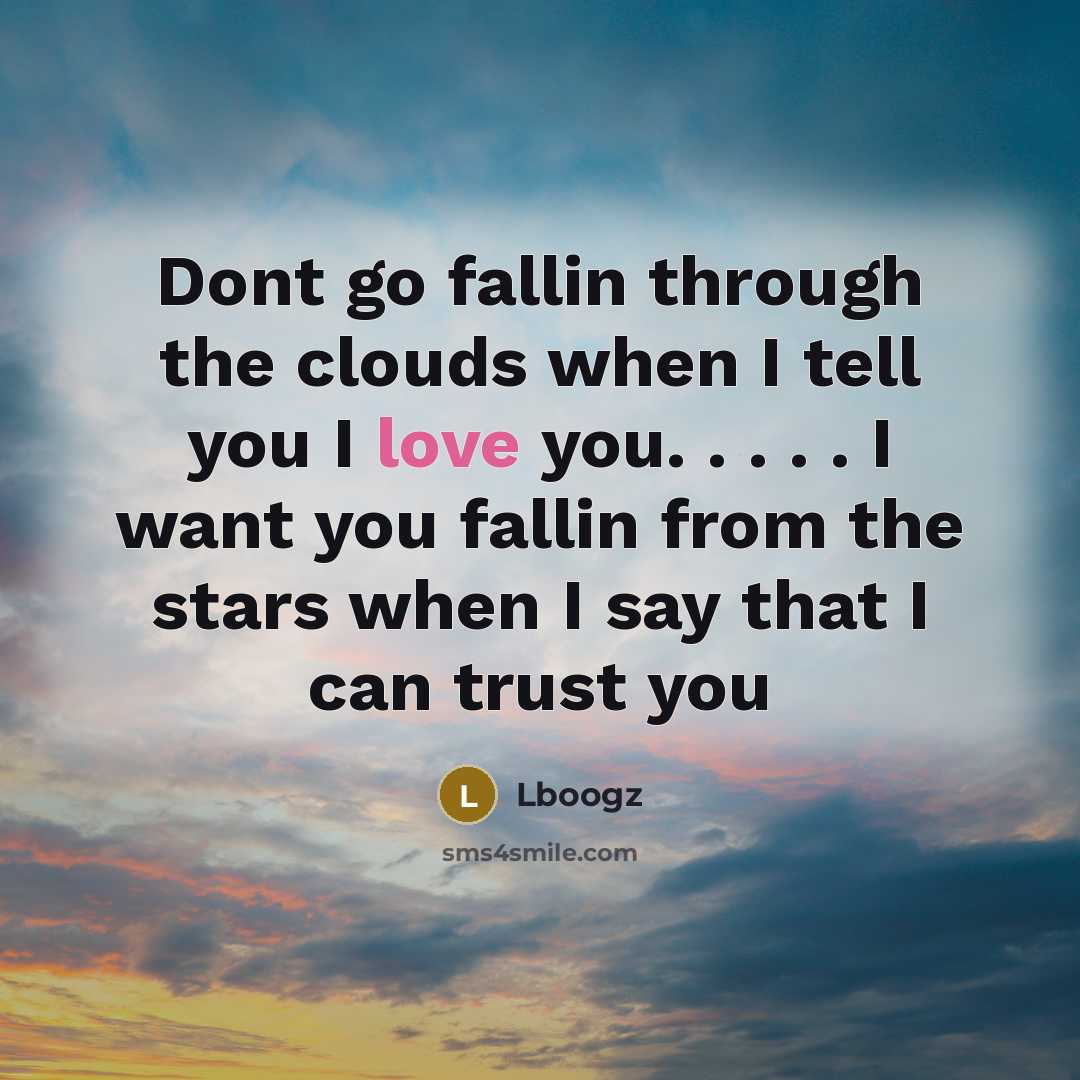 “Dont go fallin through the clouds when I tell you I love you. . . . . I want you fallin from the stars when I say that I can trust you” quote by Lboogz
