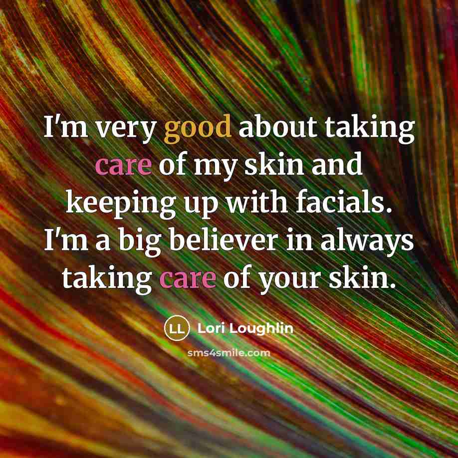“I'm very good about taking care of my skin and…” quote by Lori Loughlin