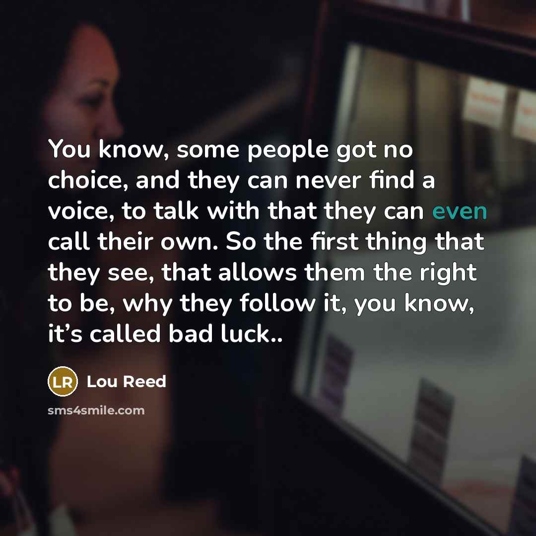 “You know, some people got no choice, and they can…” quote by Lou Reed