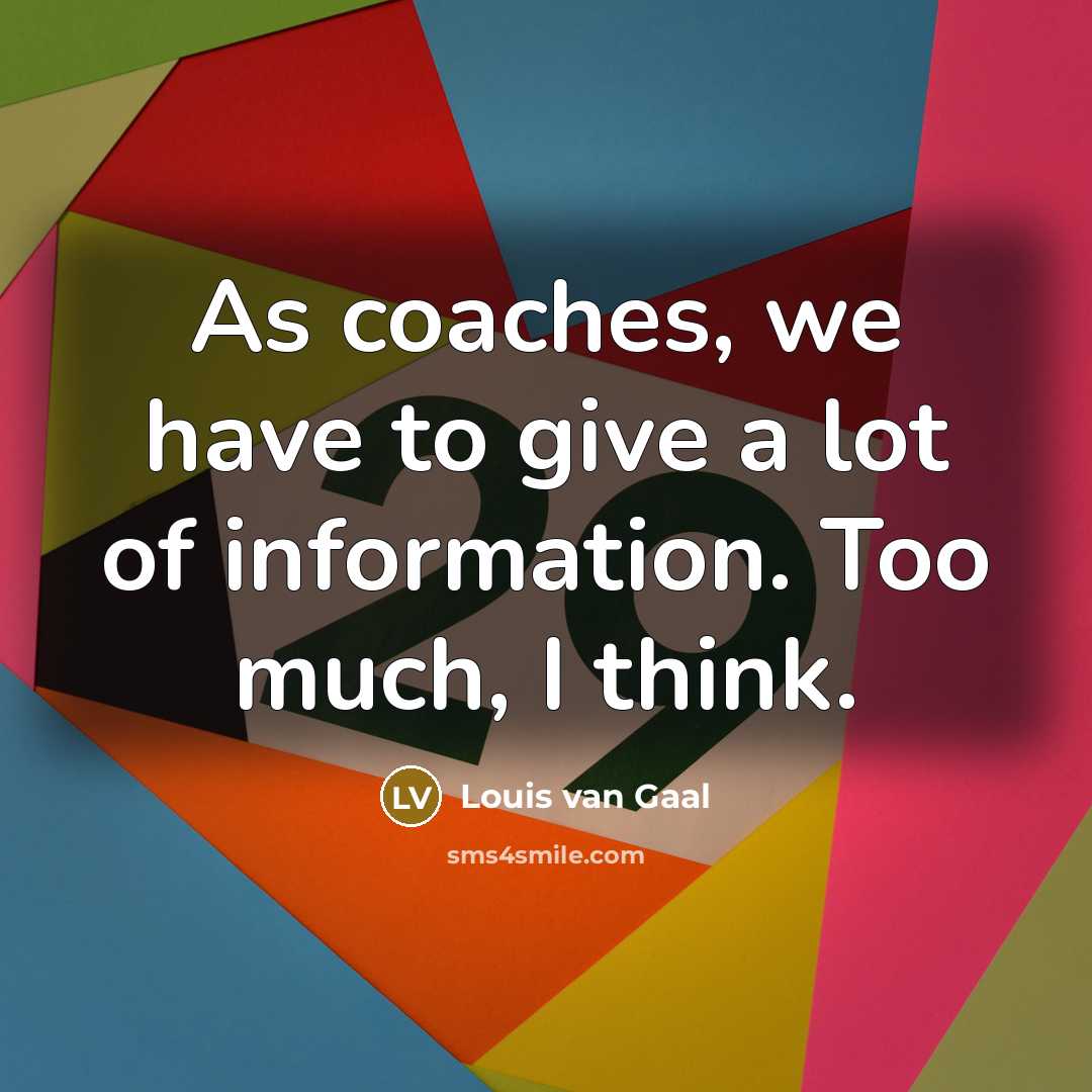 “As coaches, we have to give a lot of information.…” quote by Louis van Gaal