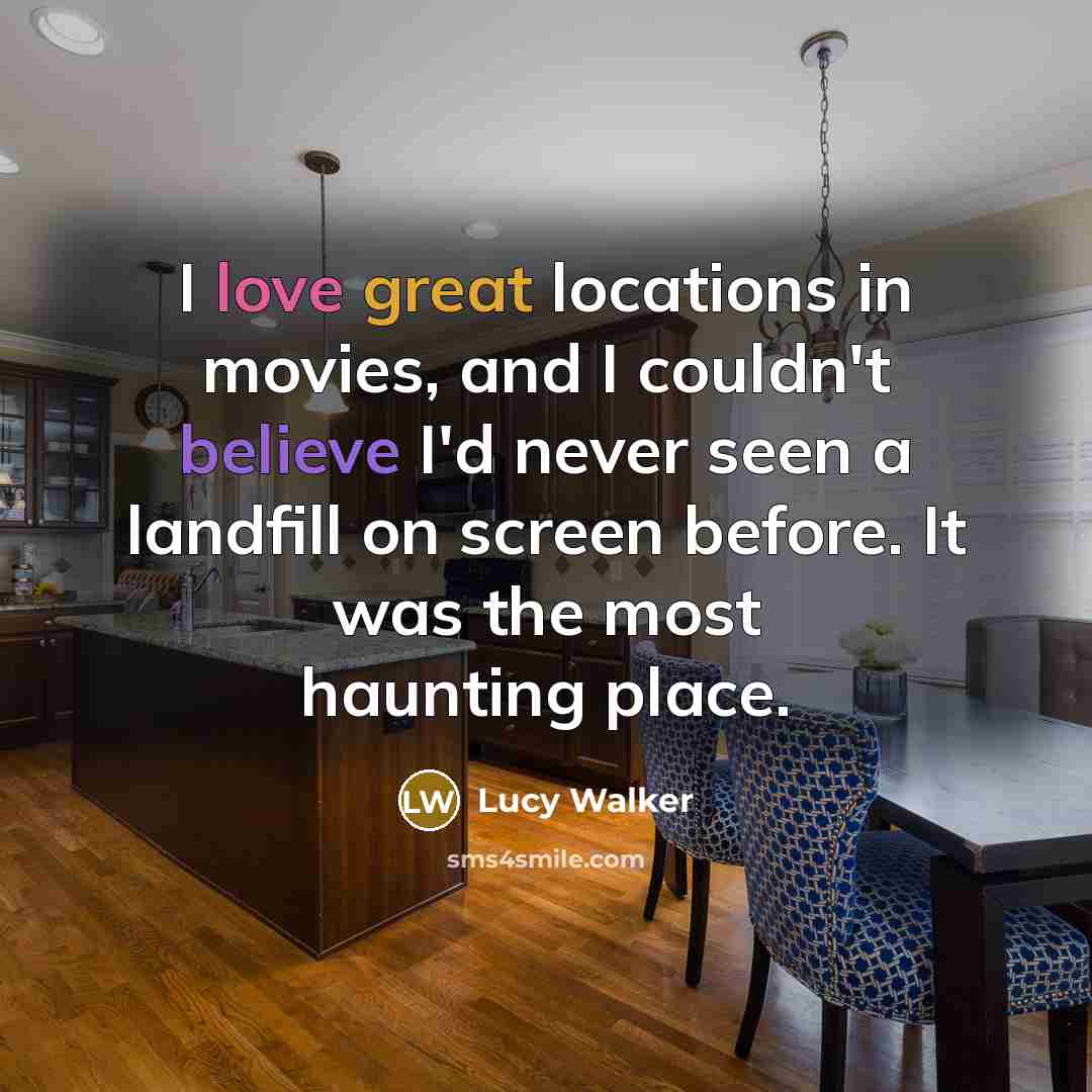 “I love great locations in movies, and I couldn't believe…” quote by Lucy Walker