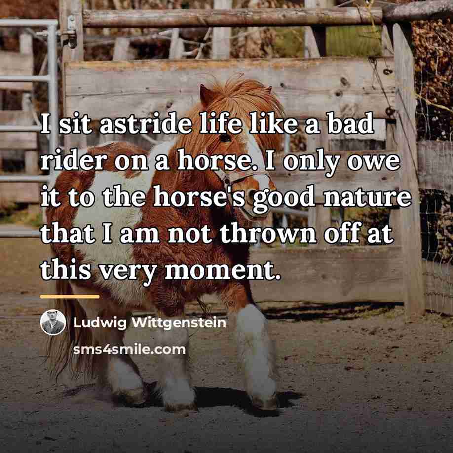 “I sit astride life like a bad rider on a…” quote by Ludwig Wittgenstein