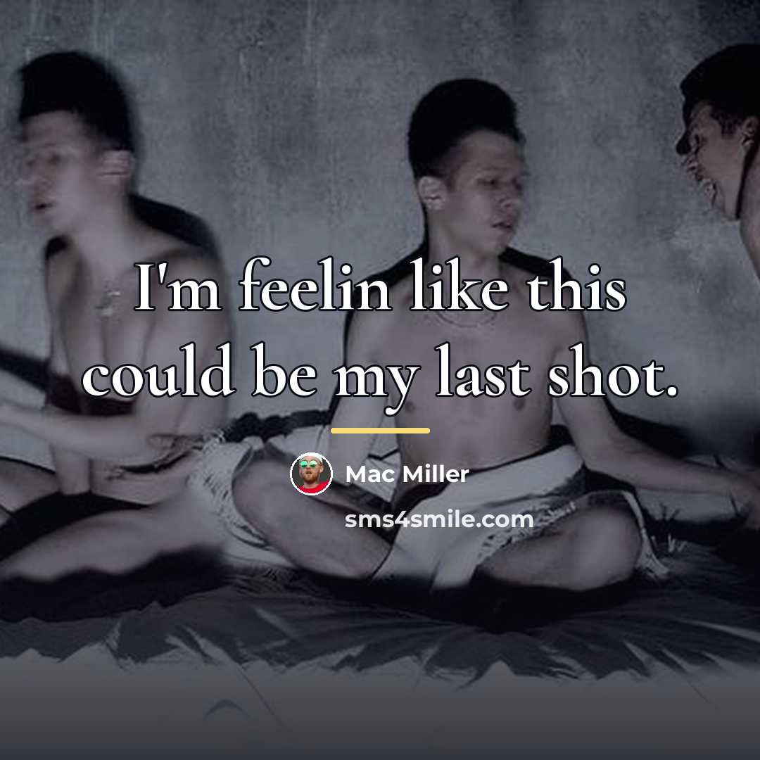 “I'm feelin like this could be my last shot.…” quote by Mac Miller