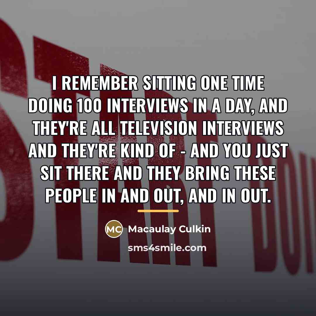 “I remember sitting one time doing 100 interviews in a…” quote by Macaulay Culkin