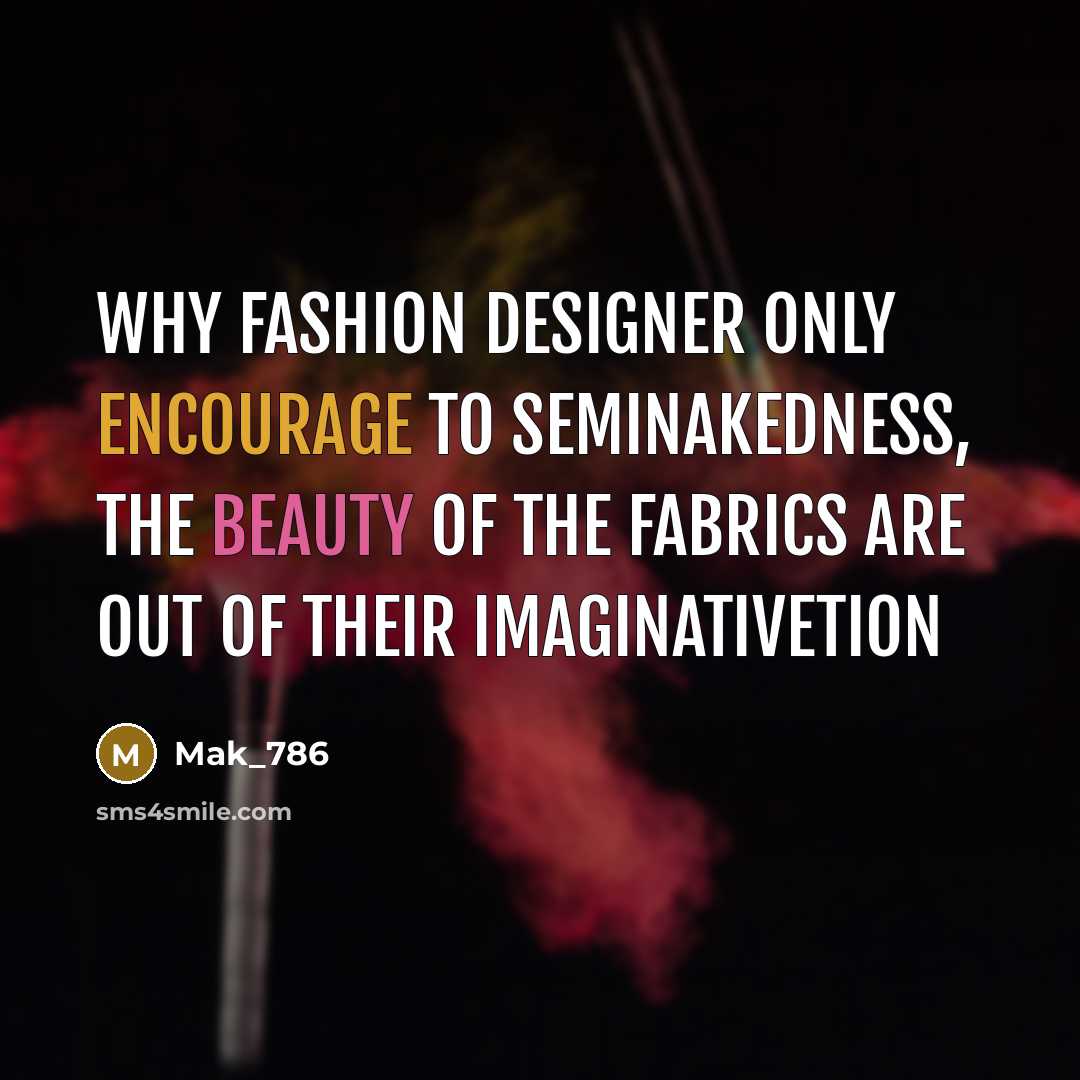 “Why fashion designer only encourage to seminakedness, the beauty of…” quote by Mak_786