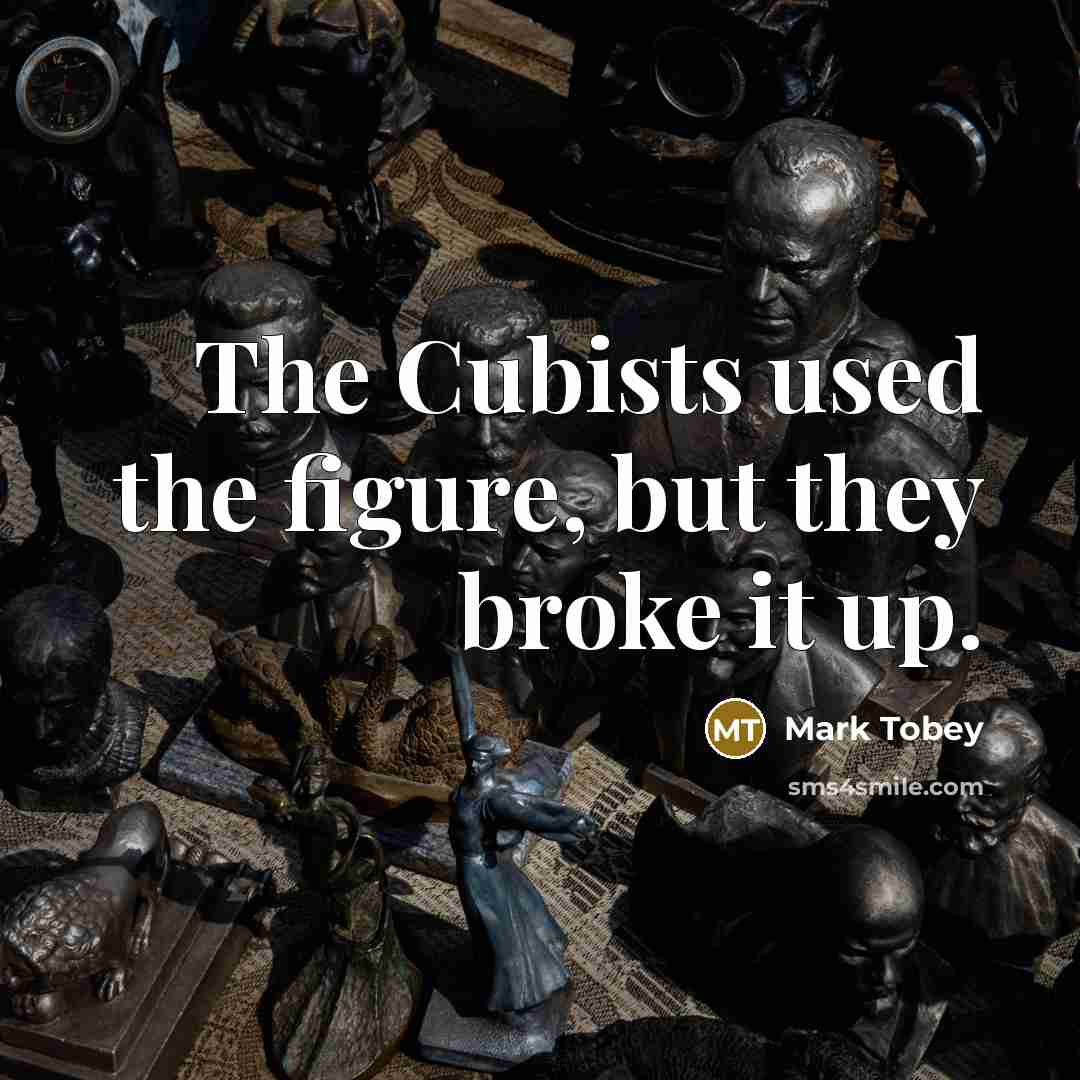 “The Cubists used the figure, but they broke it up.” quote by Mark Tobey