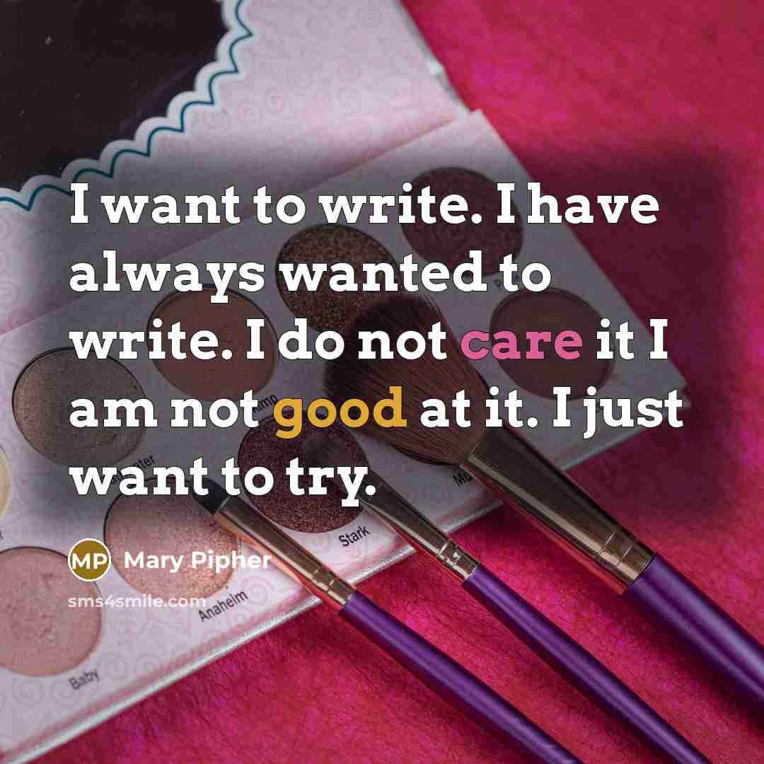 “I want to write. I have always wanted to write.…” quote by Mary Pipher