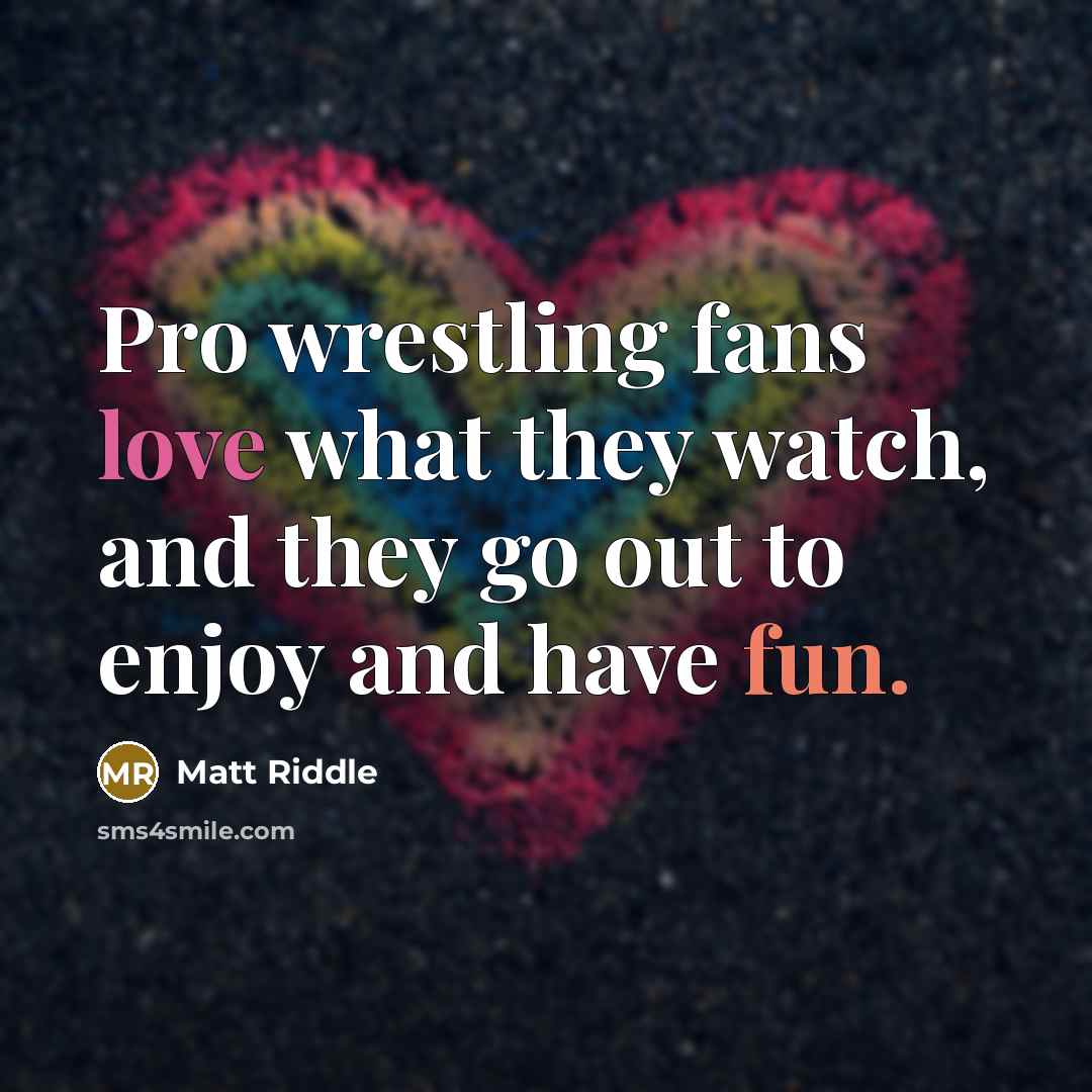 “Pro wrestling fans love what they watch, and they go…” quote by Matt Riddle