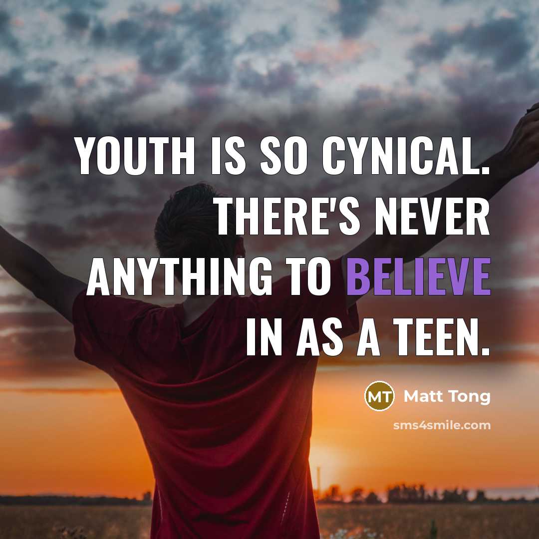 “Youth is so cynical. There's never anything to believe in…” quote by Matt Tong