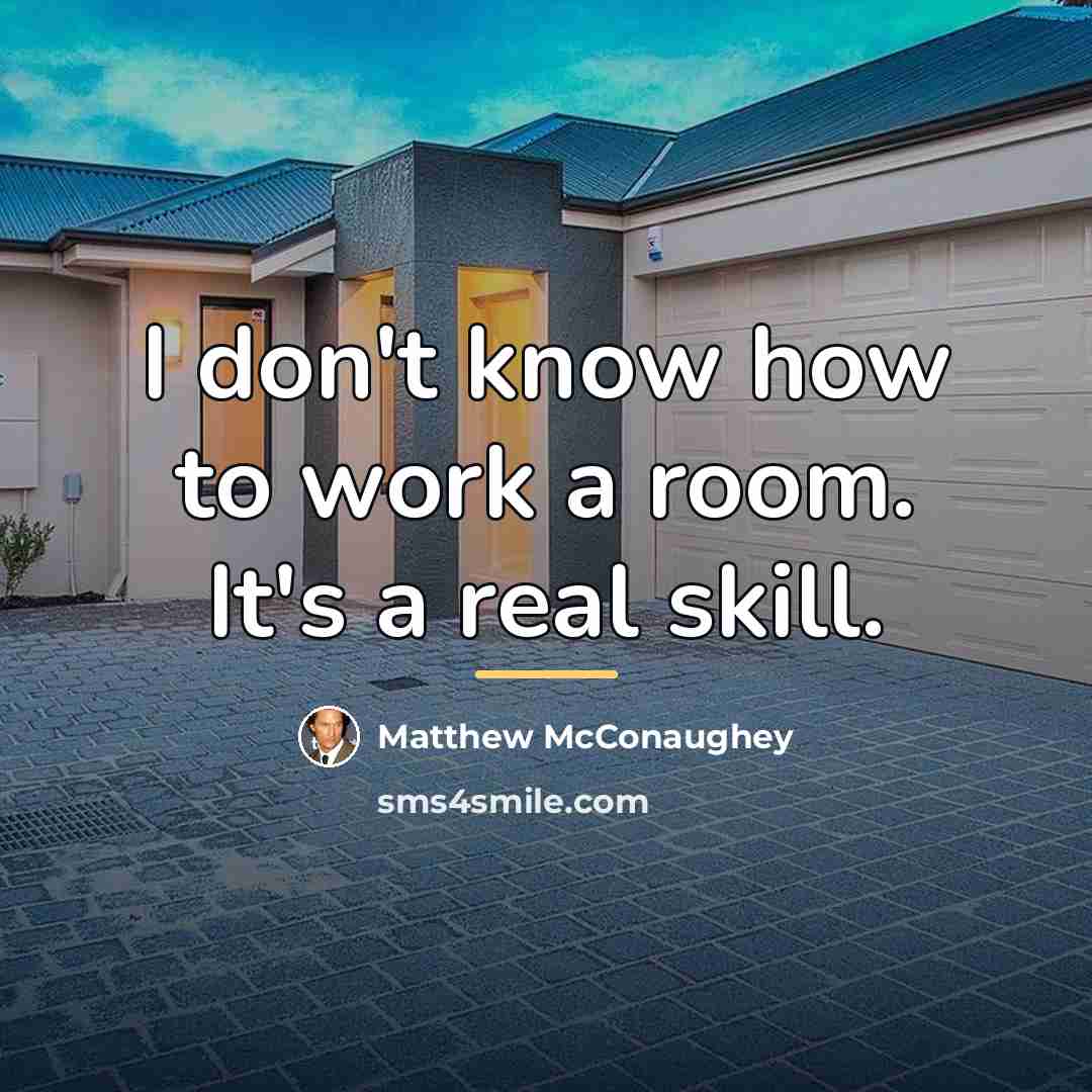 “I don't know how to work a room. It's a…” quote by Matthew McConaughey