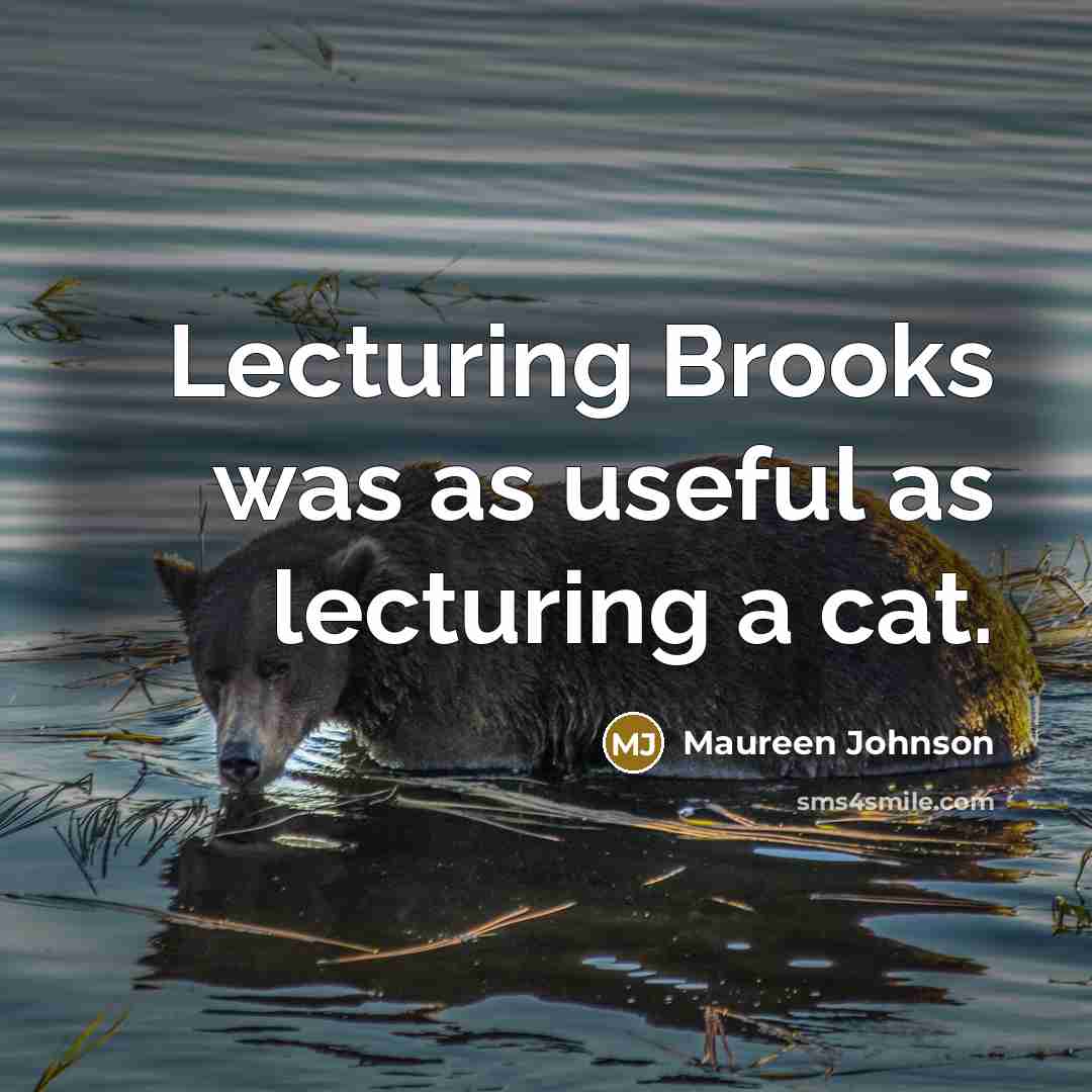 “Lecturing Brooks was as useful as lecturing a cat.…” quote by Maureen Johnson