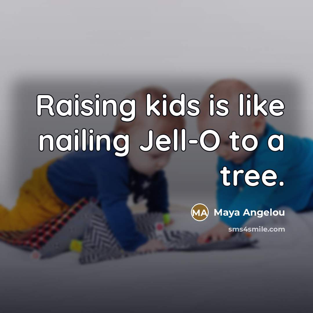 “Raising kids is like nailing Jell-O to a tree.…” quote by Maya Angelou
