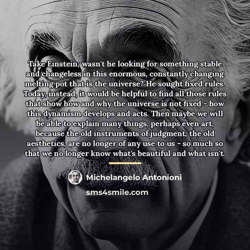 “Take Einstein; wasn't he looking for something stable and changeless…” quote by Michelangelo Antonioni