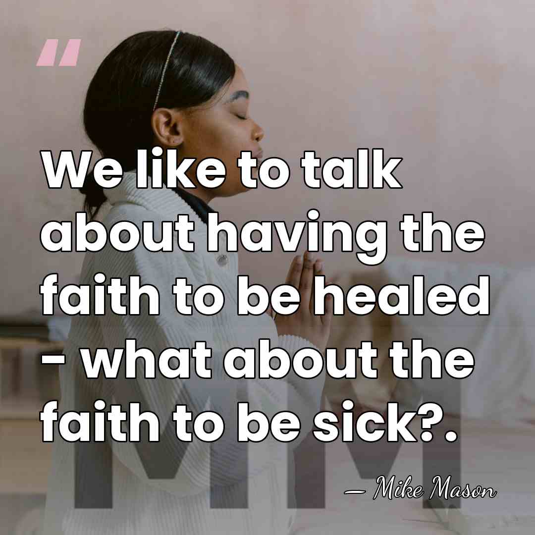 We like to talk about having the faith to be healed -&hellip; - Mike Mason