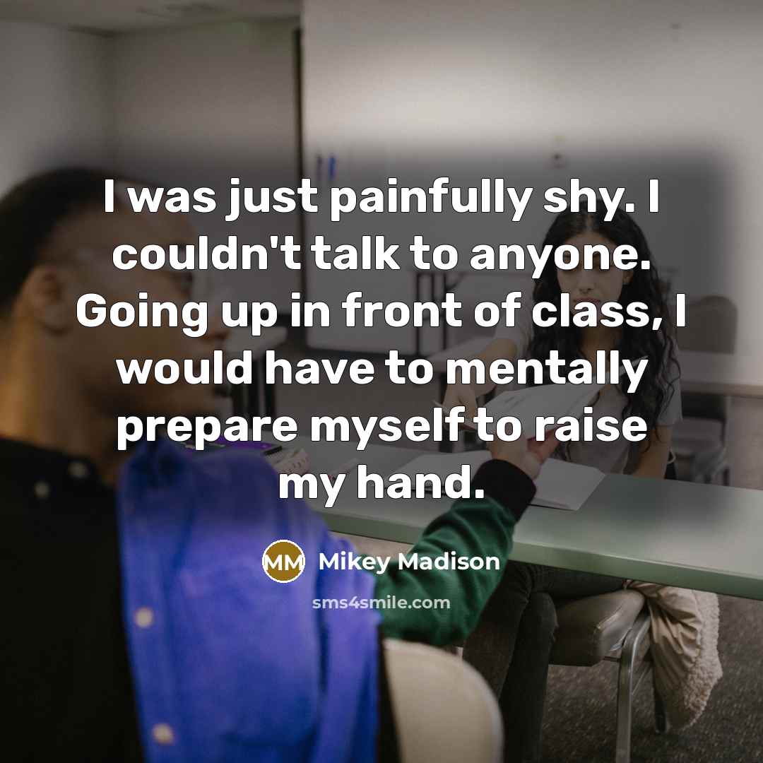 “I was just painfully shy. I couldn't talk to anyone.…” quote by Mikey Madison