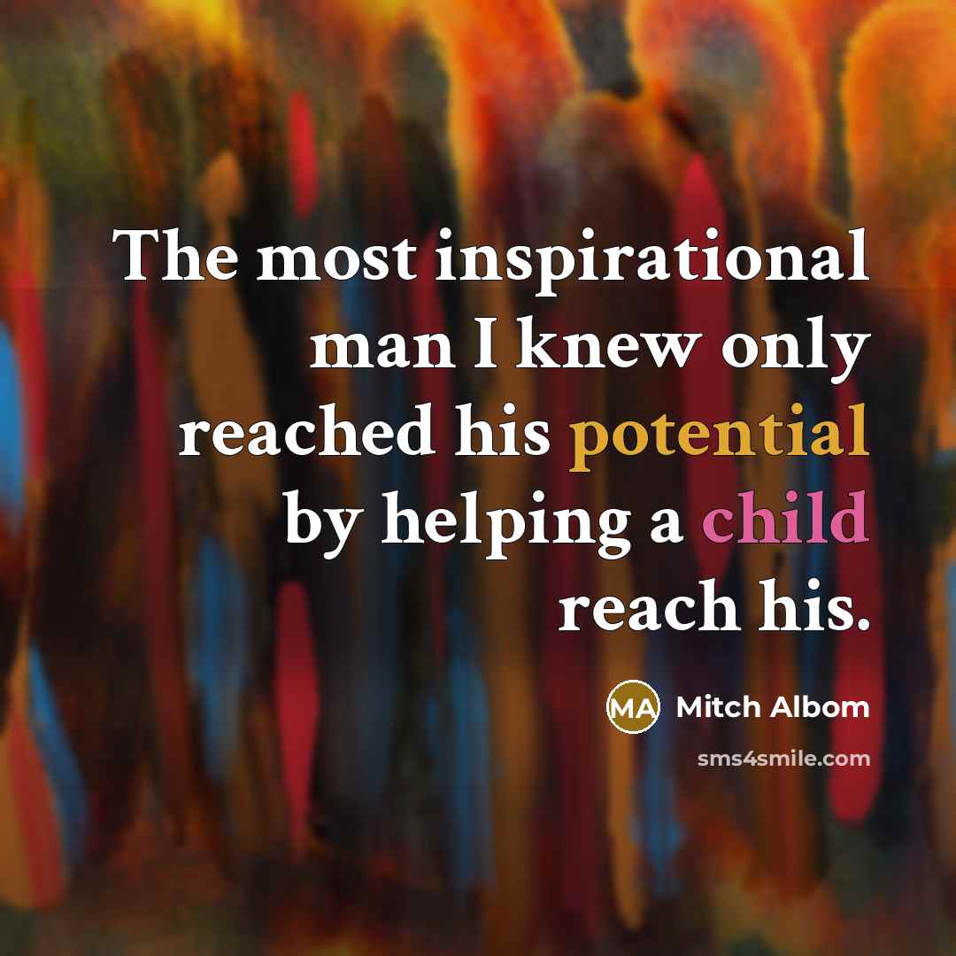 “The most inspirational man I knew only reached his potential…” quote by Mitch Albom