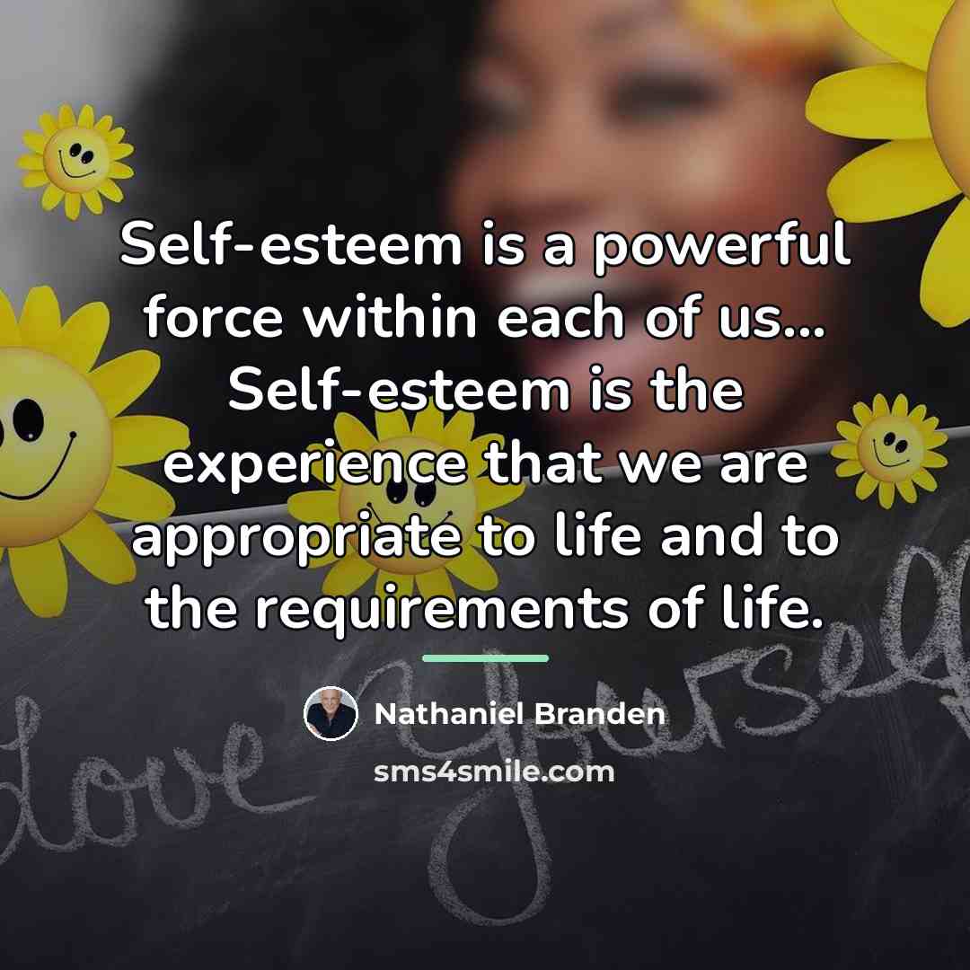 “Self-esteem is a powerful force within each of us... Self-esteem…” quote by Nathaniel Branden