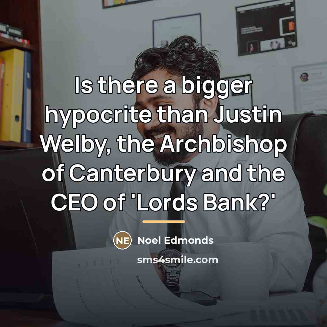 “Is there a bigger hypocrite than Justin Welby, the Archbishop…” quote by Noel Edmonds