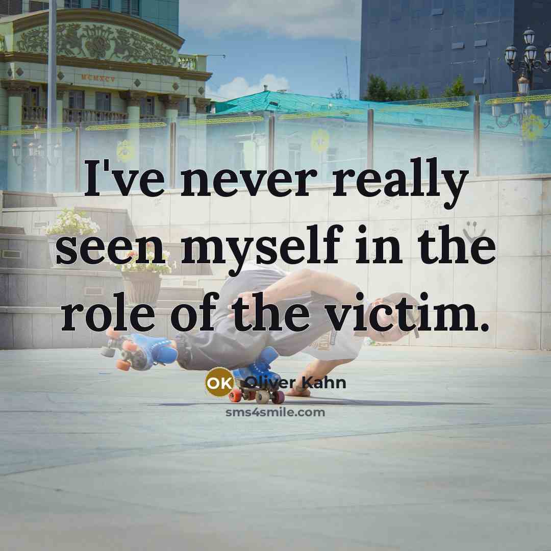 “I've never really seen myself in the role of the victim.” quote by Oliver Kahn