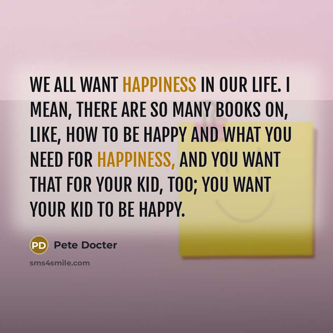“We all want happiness in our life. I mean, there…” quote by Pete Docter