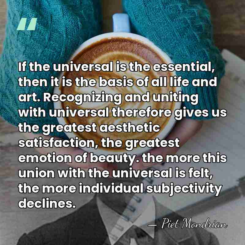If the universal is the essential, then it is the basis of&hellip; - Piet Mondrian