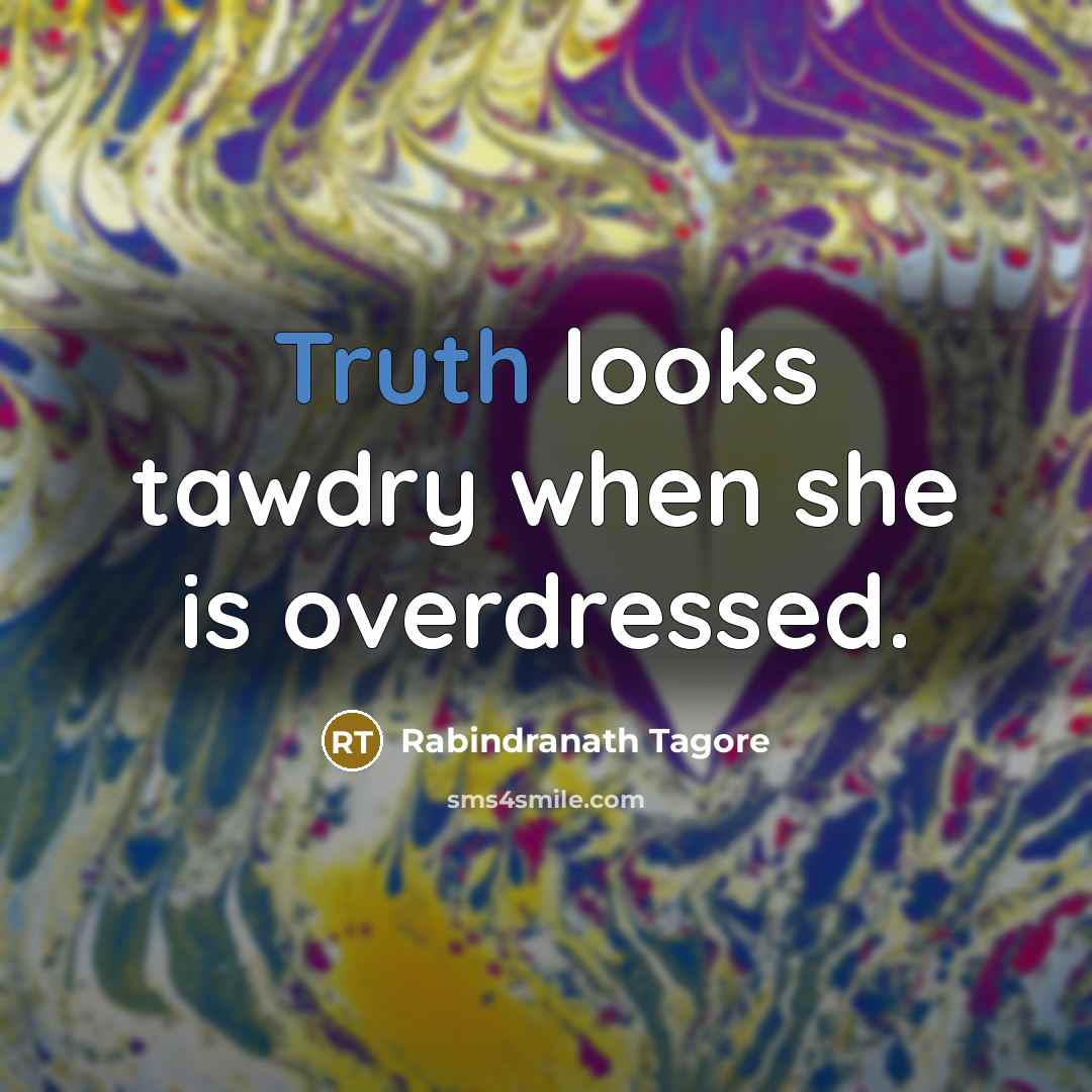 “Truth looks tawdry when she is overdressed.…” quote by Rabindranath Tagore